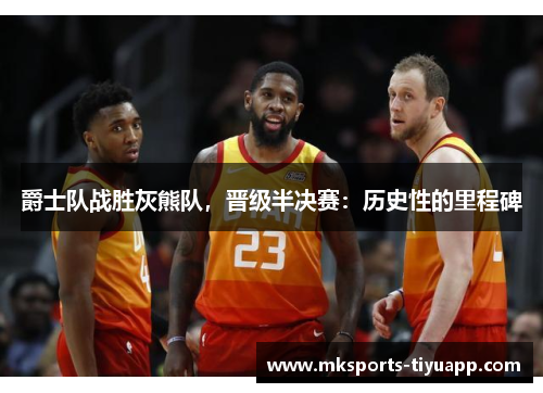 爵士队战胜灰熊队，晋级半决赛：历史性的里程碑