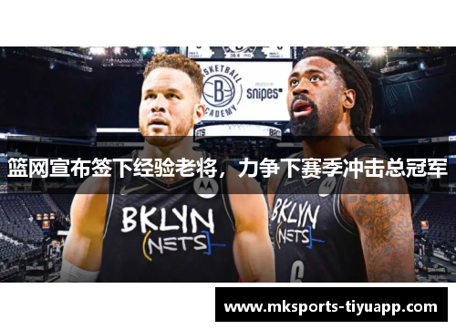 篮网宣布签下经验老将，力争下赛季冲击总冠军