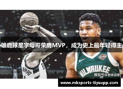 雄鹿球星字母哥荣膺MVP，成为史上最年轻得主