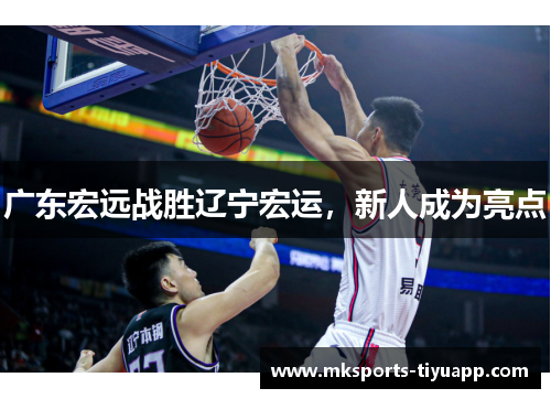 广东宏远战胜辽宁宏运，新人成为亮点
