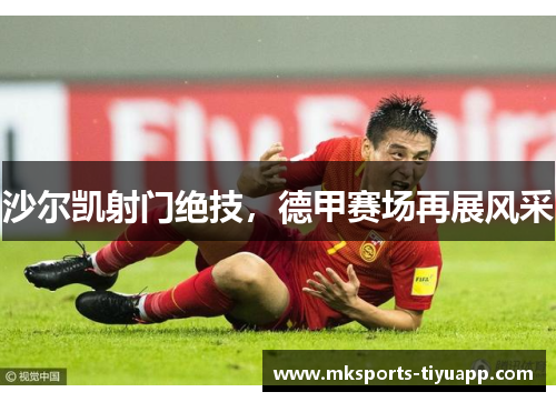 沙尔凯射门绝技，德甲赛场再展风采