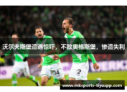 沃尔夫斯堡遭遇惊吓，不敌奥格斯堡，惨遭失利