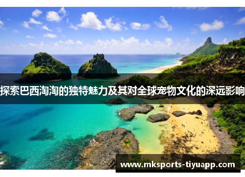 探索巴西淘淘的独特魅力及其对全球宠物文化的深远影响