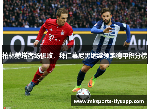 柏林赫塔客场惨败，拜仁慕尼黑继续领跑德甲积分榜