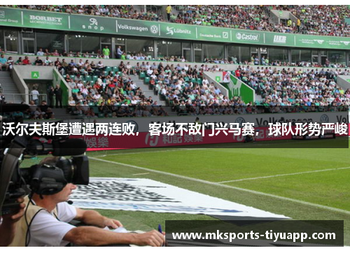 沃尔夫斯堡遭遇两连败，客场不敌门兴马赛，球队形势严峻