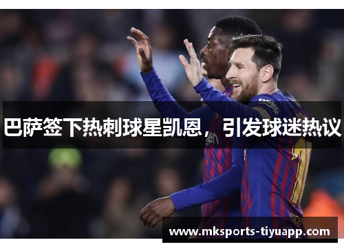 巴萨签下热刺球星凯恩，引发球迷热议
