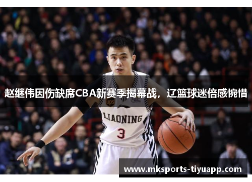 赵继伟因伤缺席CBA新赛季揭幕战，辽篮球迷倍感惋惜