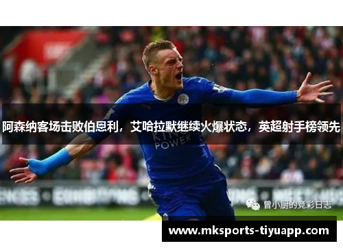 阿森纳客场击败伯恩利，艾哈拉默继续火爆状态，英超射手榜领先