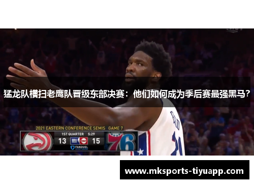 猛龙队横扫老鹰队晋级东部决赛：他们如何成为季后赛最强黑马？