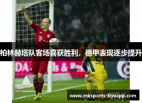 柏林赫塔队客场喜获胜利，德甲表现逐步提升