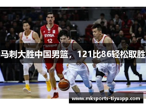 马刺大胜中国男篮，121比86轻松取胜