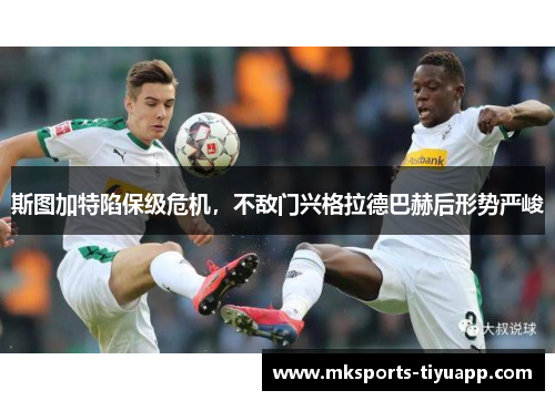 斯图加特陷保级危机，不敌门兴格拉德巴赫后形势严峻