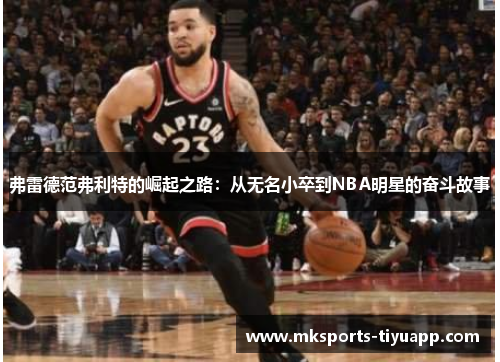 弗雷德范弗利特的崛起之路：从无名小卒到NBA明星的奋斗故事