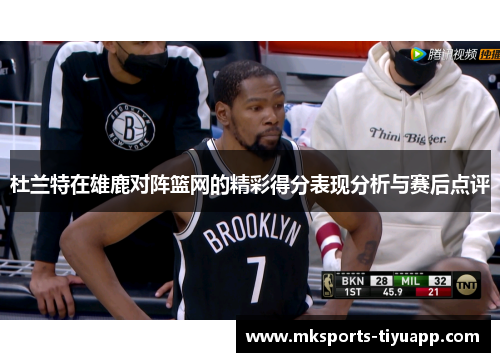 杜兰特在雄鹿对阵篮网的精彩得分表现分析与赛后点评