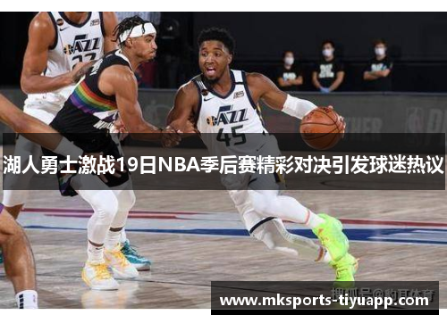 湖人勇士激战19日NBA季后赛精彩对决引发球迷热议