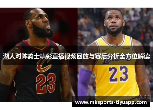 湖人对阵骑士精彩直播视频回放与赛后分析全方位解读