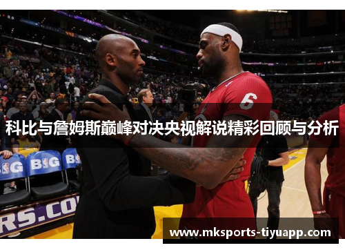 科比与詹姆斯巅峰对决央视解说精彩回顾与分析