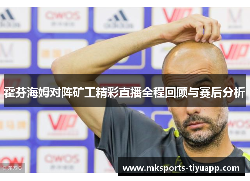 霍芬海姆对阵矿工精彩直播全程回顾与赛后分析