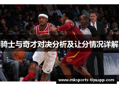 骑士与奇才对决分析及让分情况详解