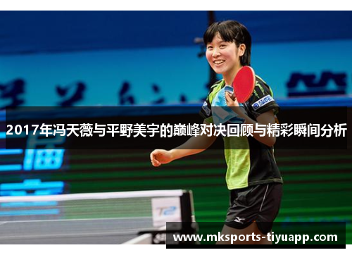2017年冯天薇与平野美宇的巅峰对决回顾与精彩瞬间分析